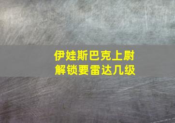 伊娃斯巴克上尉 解锁要雷达几级